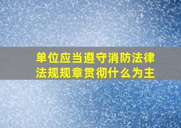 单位应当遵守消防法律法规规章贯彻什么为主