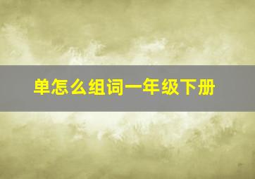 单怎么组词一年级下册