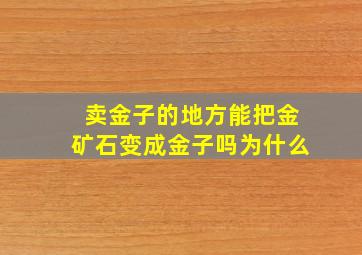 卖金子的地方能把金矿石变成金子吗为什么