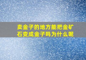 卖金子的地方能把金矿石变成金子吗为什么呢