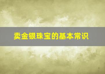 卖金银珠宝的基本常识