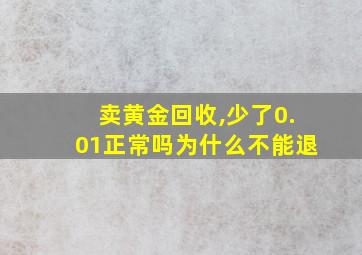 卖黄金回收,少了0.01正常吗为什么不能退