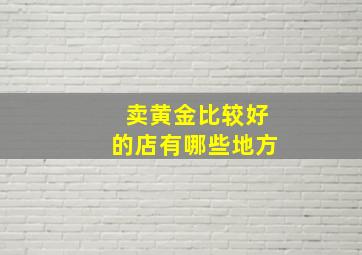 卖黄金比较好的店有哪些地方