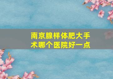 南京腺样体肥大手术哪个医院好一点