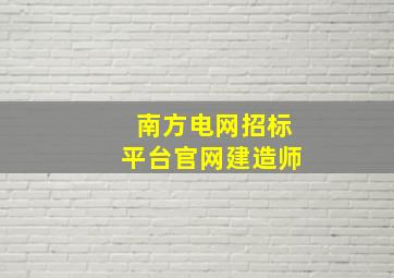 南方电网招标平台官网建造师