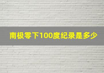 南极零下100度纪录是多少