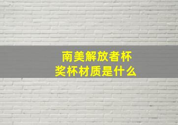 南美解放者杯奖杯材质是什么