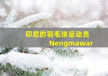 印尼的羽毛球运动员Nengmawar