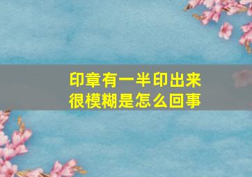 印章有一半印出来很模糊是怎么回事