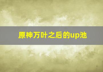 原神万叶之后的up池