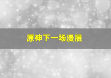 原神下一场漫展