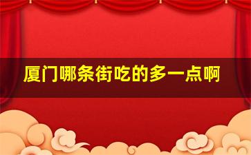 厦门哪条街吃的多一点啊