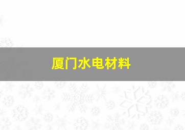 厦门水电材料