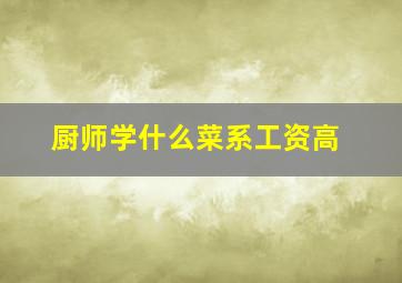 厨师学什么菜系工资高