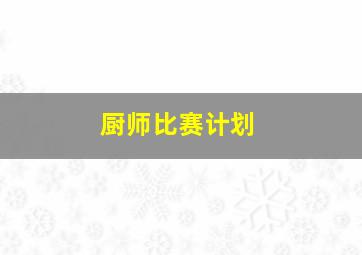 厨师比赛计划