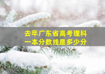 去年广东省高考理科一本分数线是多少分