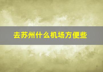 去苏州什么机场方便些