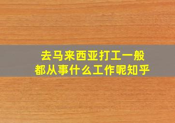 去马来西亚打工一般都从事什么工作呢知乎