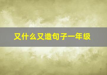 又什么又造句子一年级