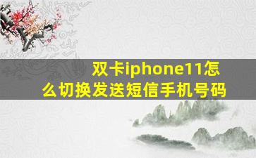 双卡iphone11怎么切换发送短信手机号码