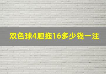 双色球4胆拖16多少钱一注