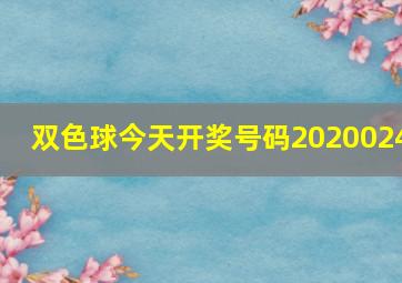 双色球今天开奖号码2020024