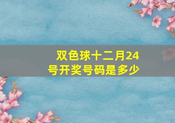 双色球十二月24号开奖号码是多少