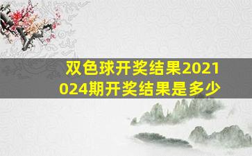 双色球开奖结果2021024期开奖结果是多少