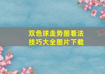 双色球走势图看法技巧大全图片下载