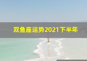 双鱼座运势2021下半年