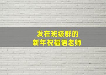 发在班级群的新年祝福语老师