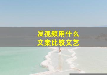 发视频用什么文案比较文艺