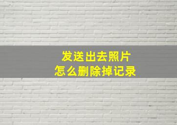 发送出去照片怎么删除掉记录