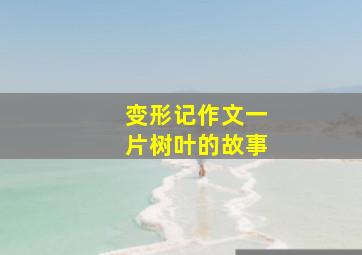 变形记作文一片树叶的故事