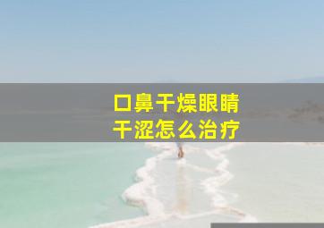 口鼻干燥眼睛干涩怎么治疗