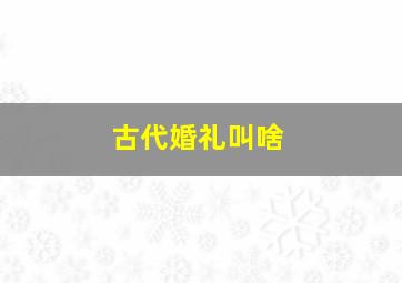 古代婚礼叫啥