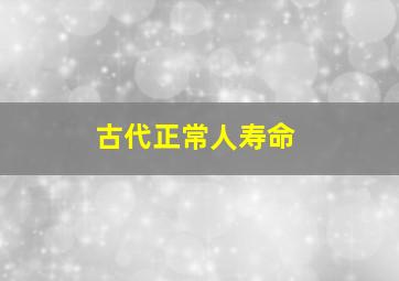 古代正常人寿命