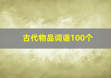 古代物品词语100个