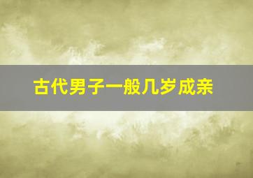 古代男子一般几岁成亲