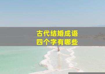 古代结婚成语四个字有哪些