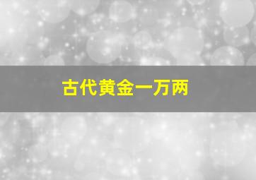 古代黄金一万两