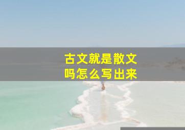 古文就是散文吗怎么写出来