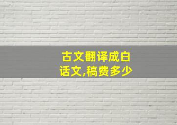 古文翻译成白话文,稿费多少