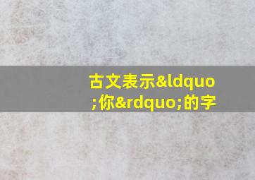 古文表示“你”的字