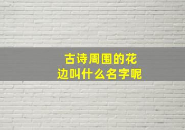 古诗周围的花边叫什么名字呢