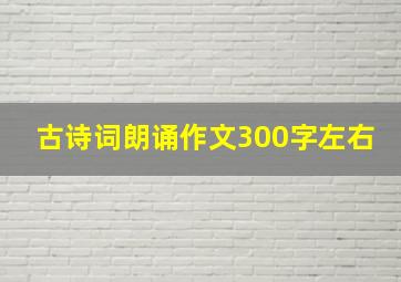 古诗词朗诵作文300字左右