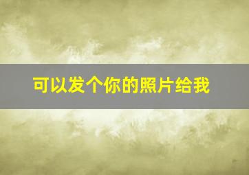 可以发个你的照片给我