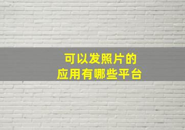 可以发照片的应用有哪些平台