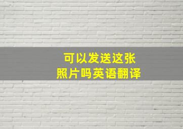 可以发送这张照片吗英语翻译