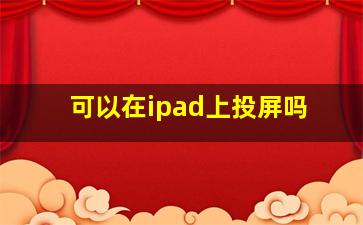 可以在ipad上投屏吗